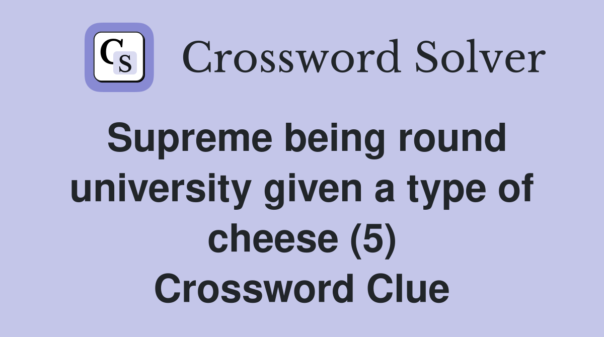 Supreme being round university given a type of cheese (5) Crossword Clue