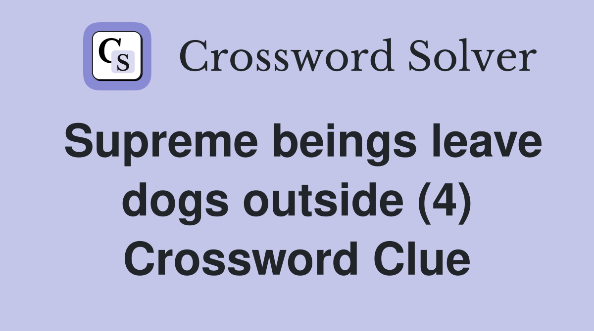 Supreme beings leave dogs outside (4) Crossword Clue