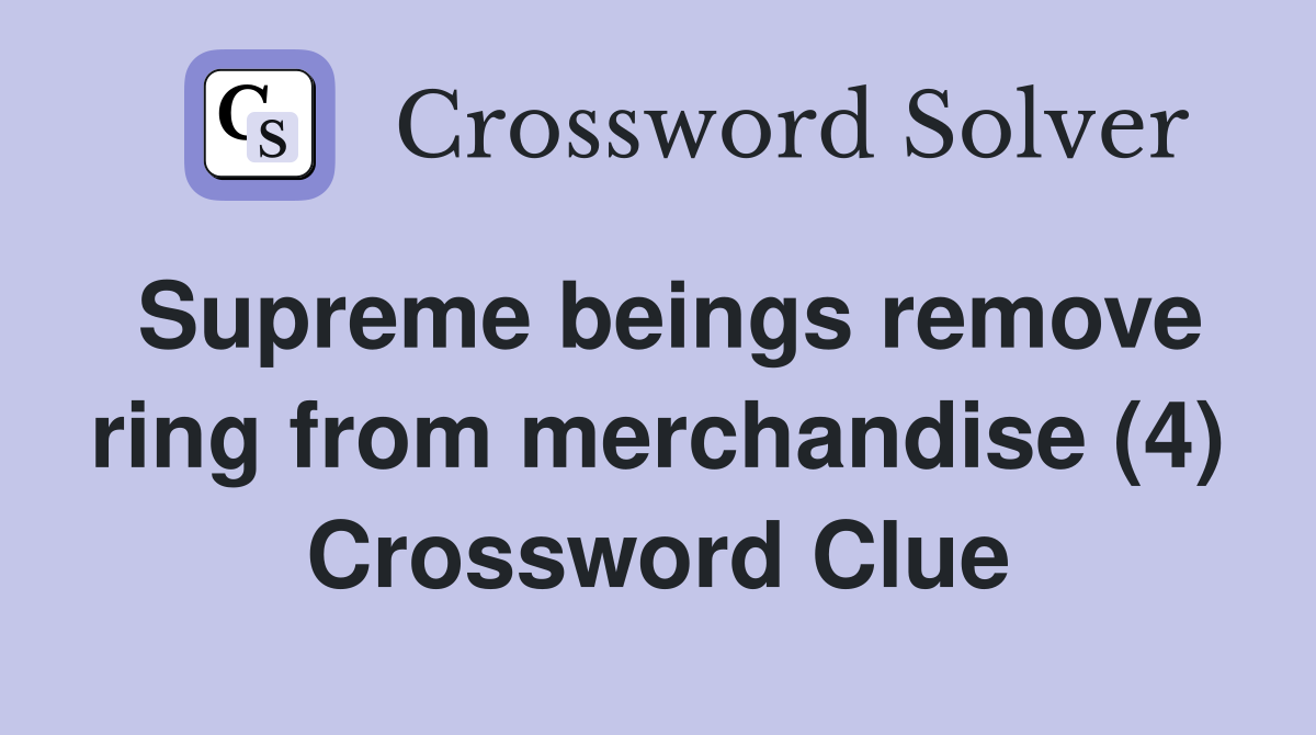 Supreme beings remove ring from merchandise (4) Crossword Clue