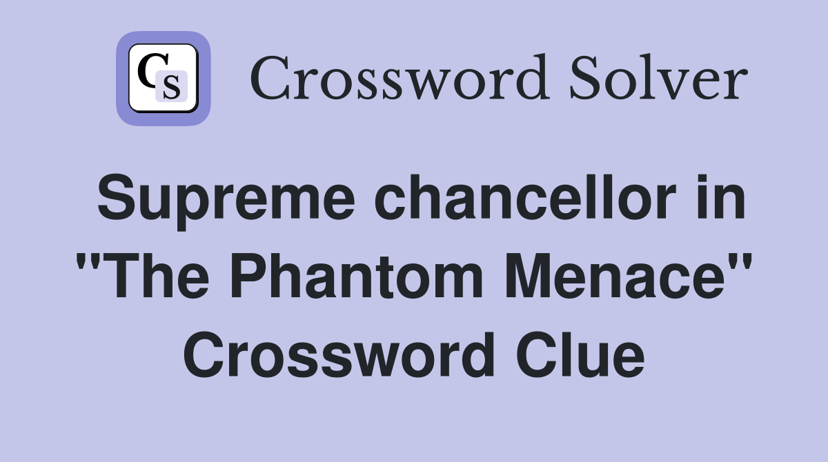 Supreme chancellor in "The Phantom Menace" Crossword Clue