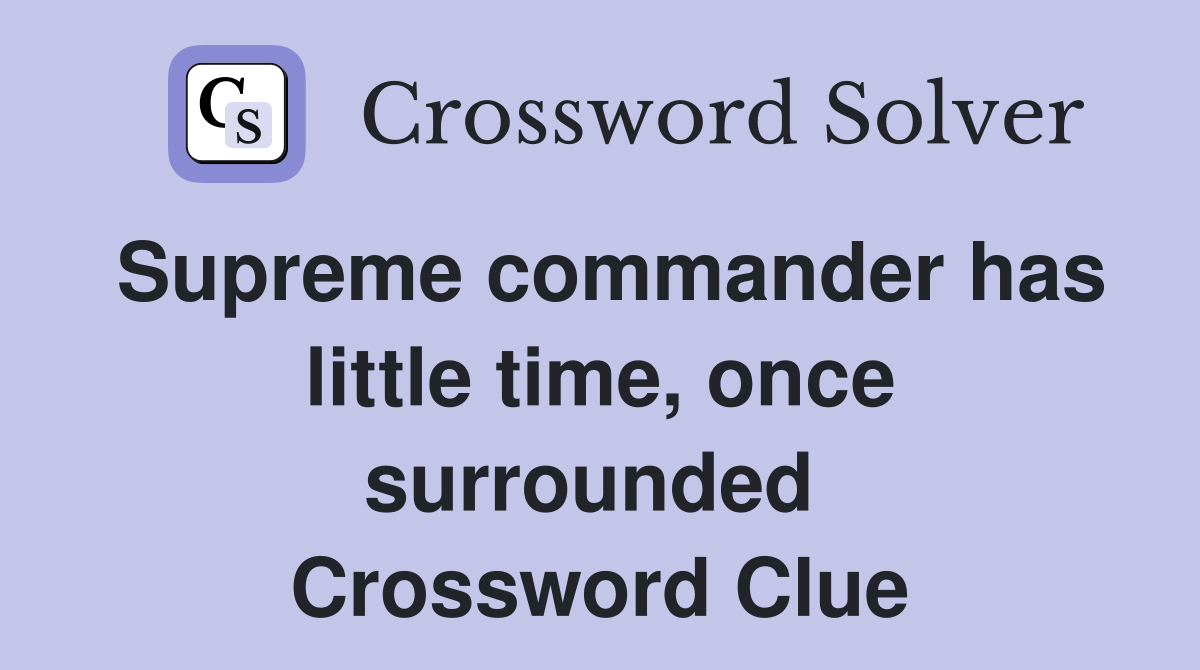 Supreme commander has little time, once surrounded  Crossword Clue