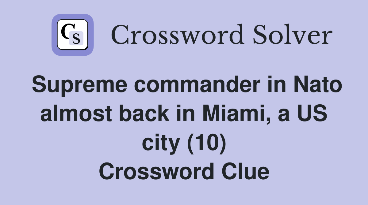 Supreme commander in Nato almost back in Miami, a US city (10) Crossword Clue