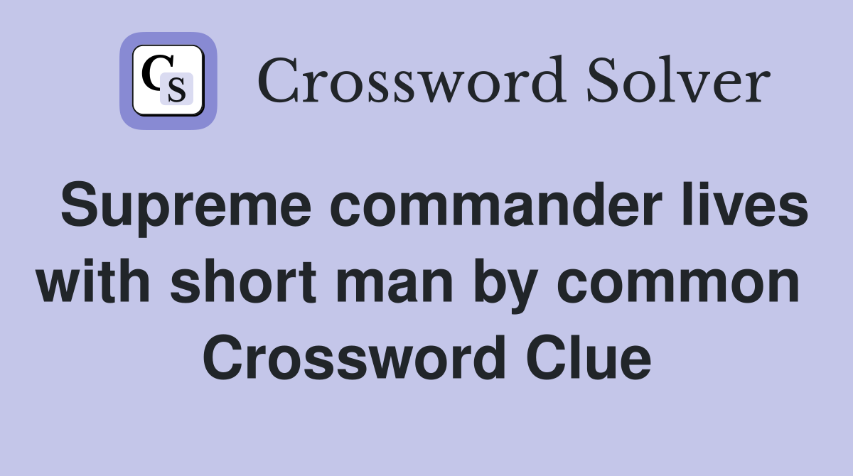 Supreme commander lives with short man by common  Crossword Clue