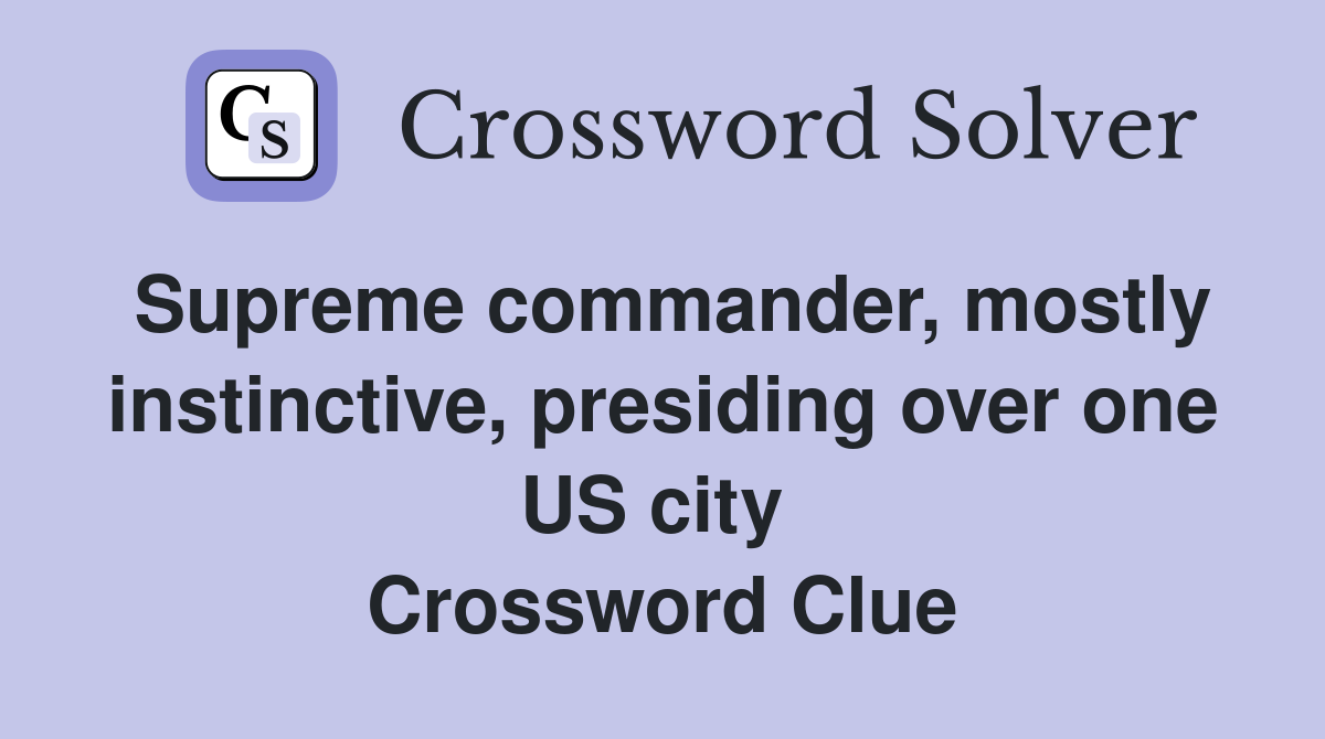Supreme commander, mostly instinctive, presiding over one US city  Crossword Clue