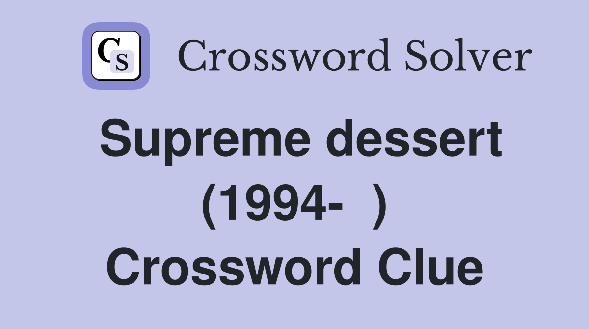 Supreme dessert (1994-  ) Crossword Clue