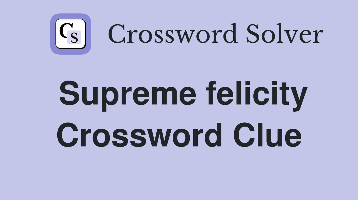 Supreme felicity Crossword Clue