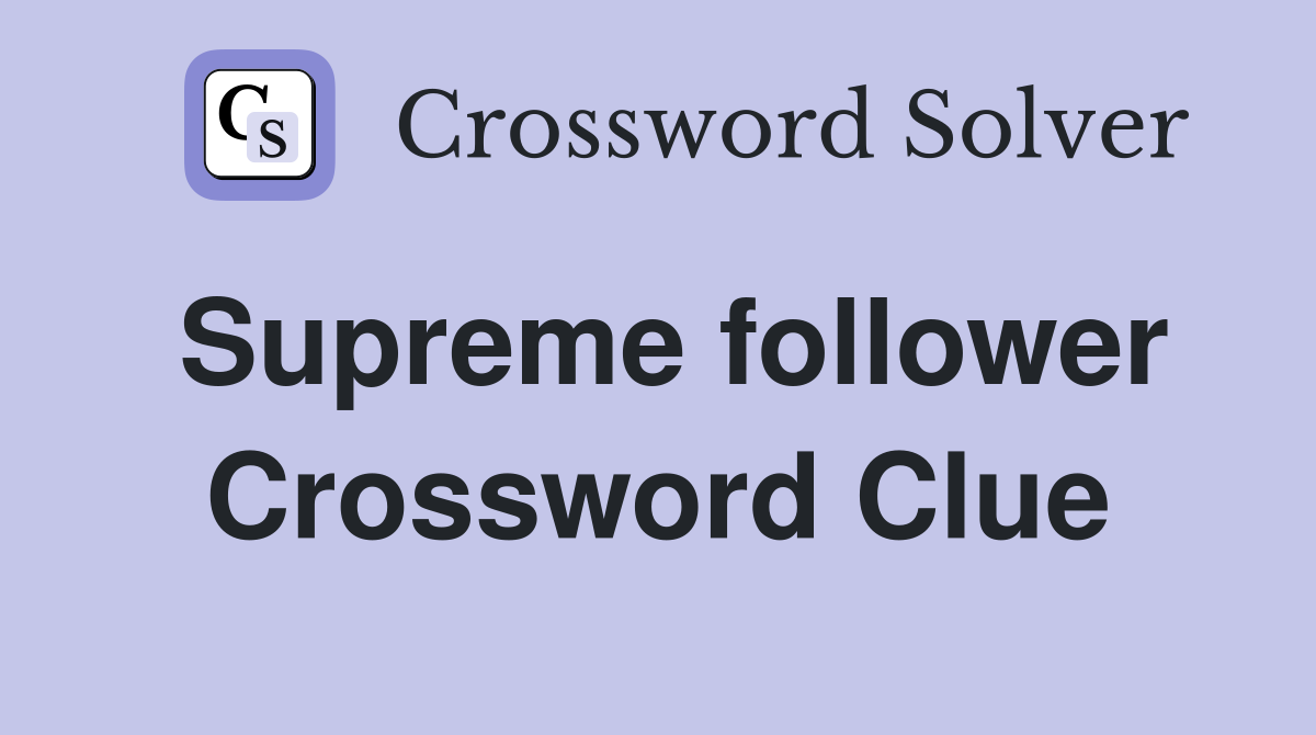 Supreme follower Crossword Clue