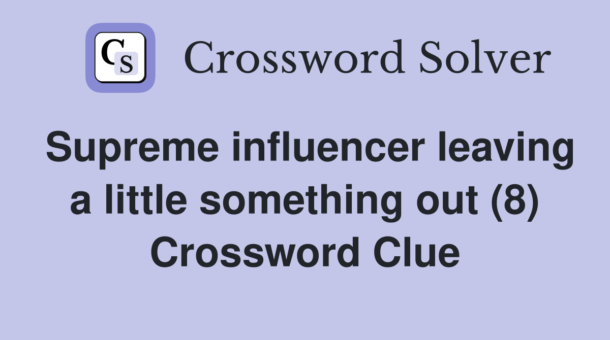 Supreme influencer leaving a little something out (8) Crossword Clue