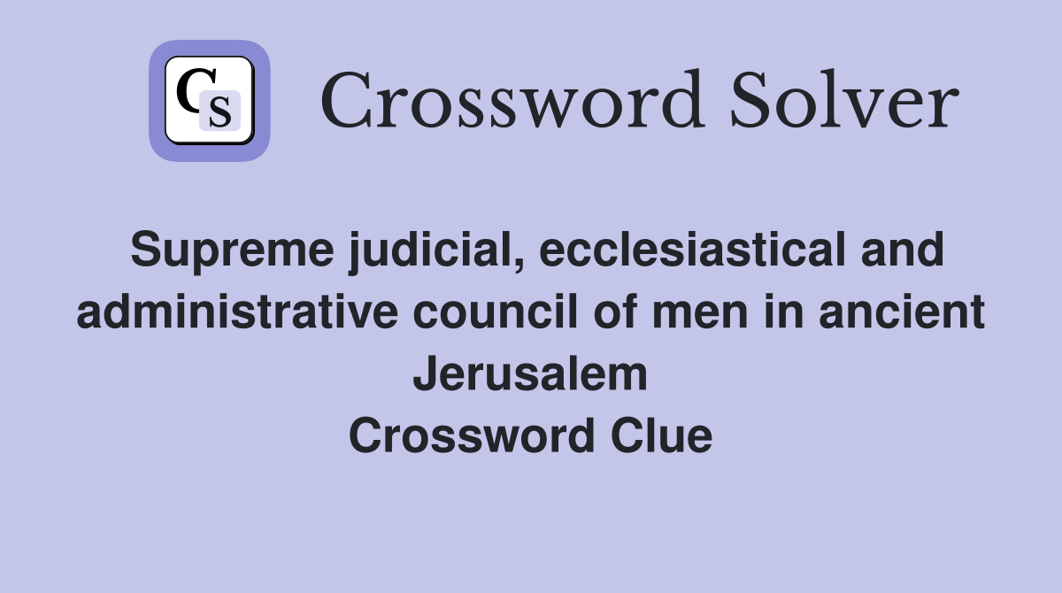 Supreme judicial, ecclesiastical and administrative council of men in ancient Jerusalem Crossword Clue