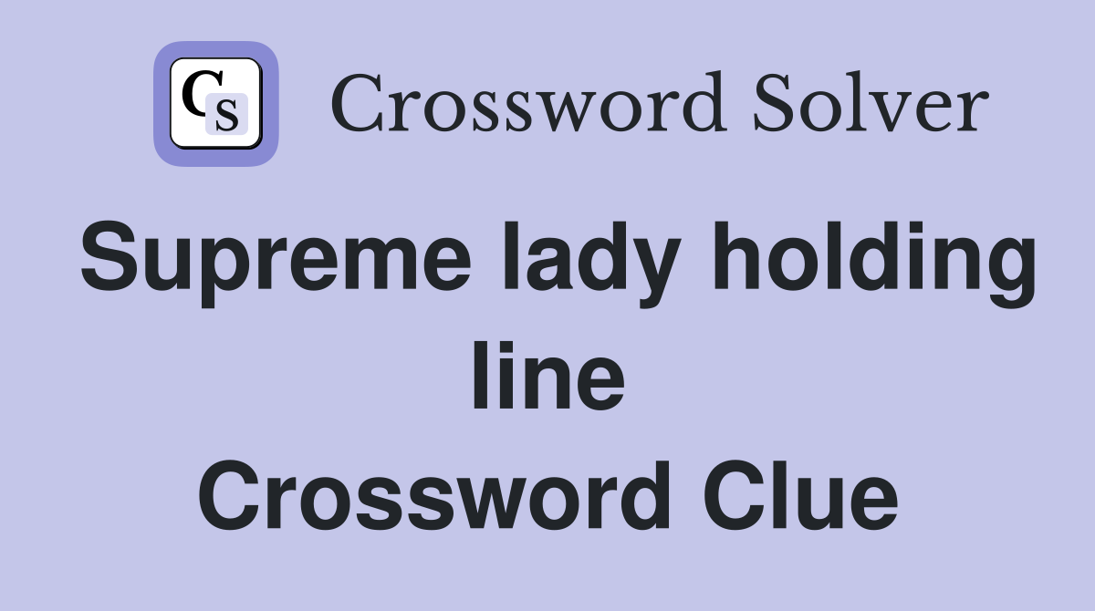 Supreme lady holding line Crossword Clue