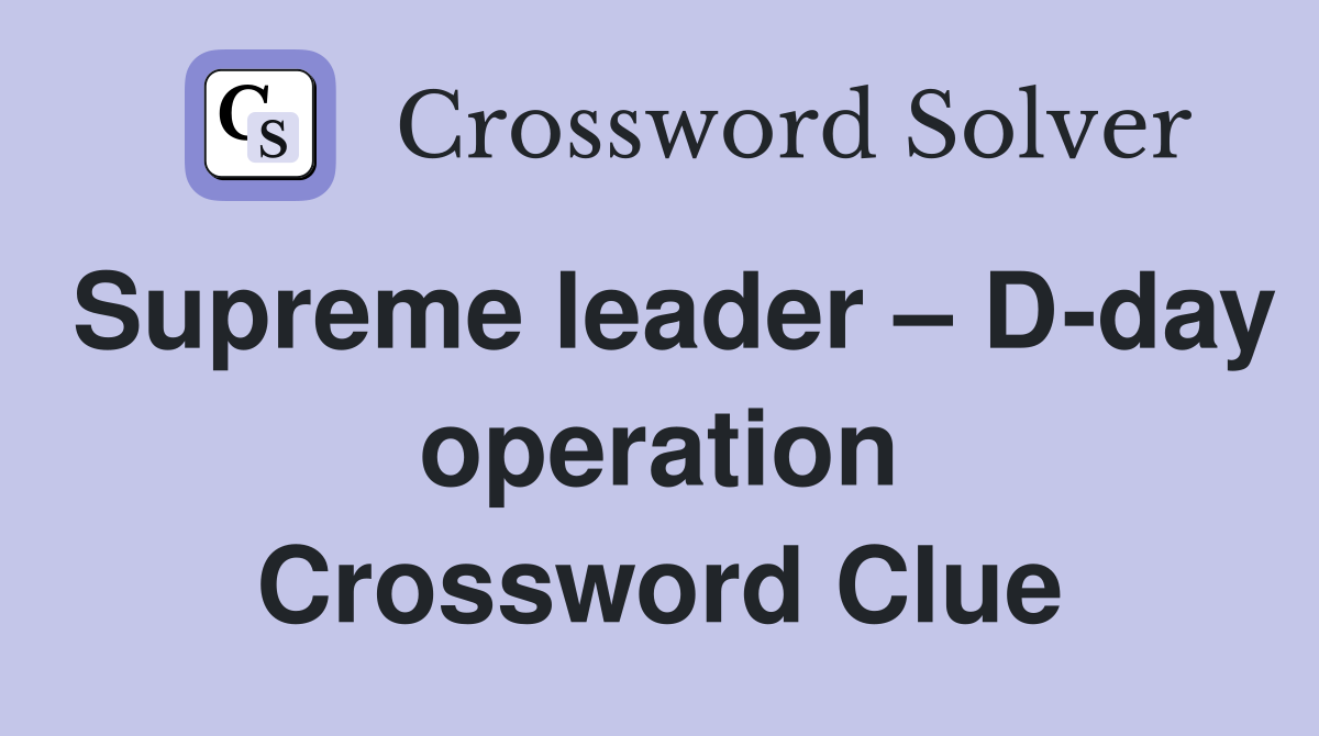 Supreme leader – D-day operation Crossword Clue
