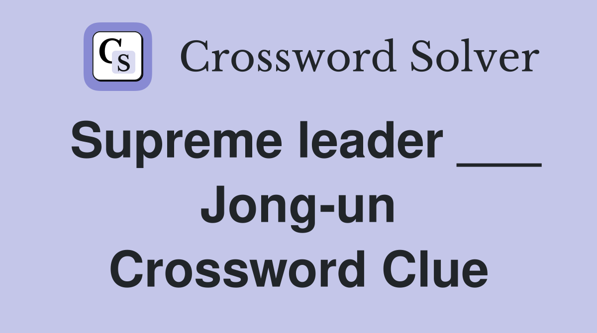 Supreme leader ___ Jong-un Crossword Clue