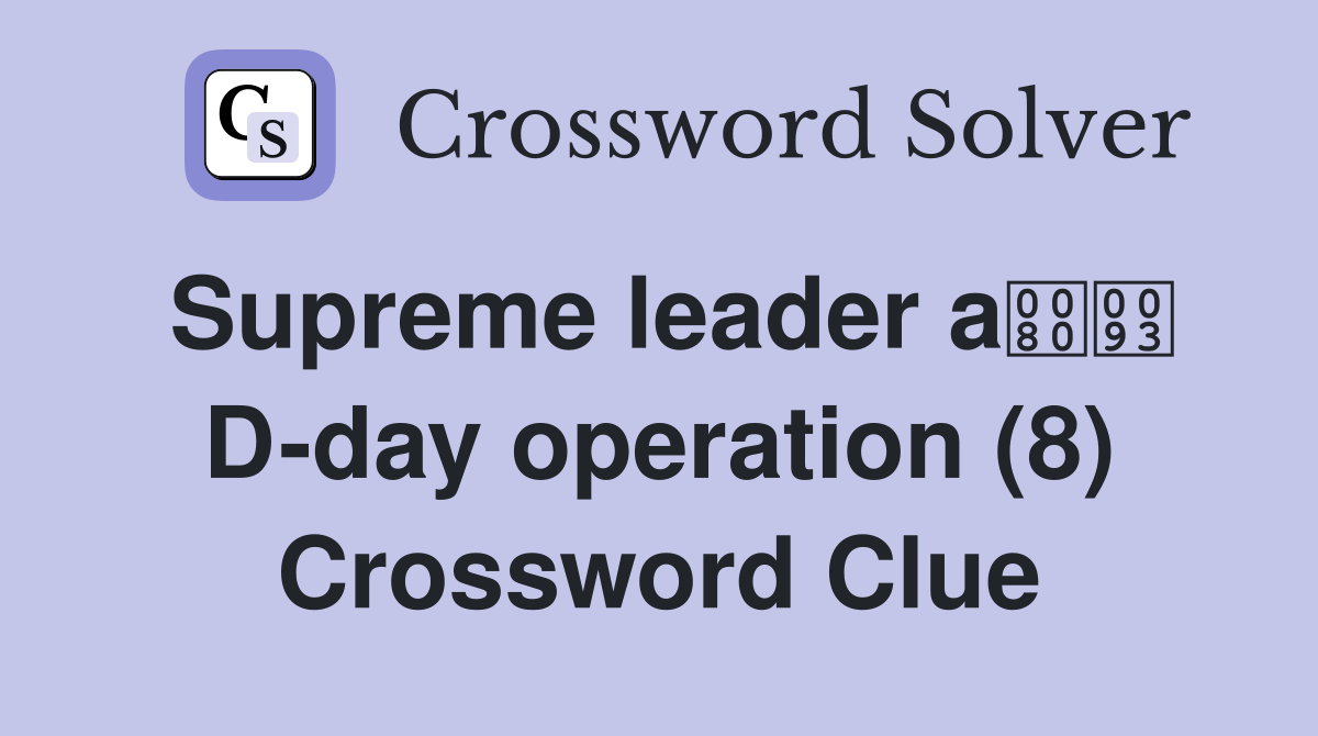 Supreme leader a D-day operation (8) Crossword Clue