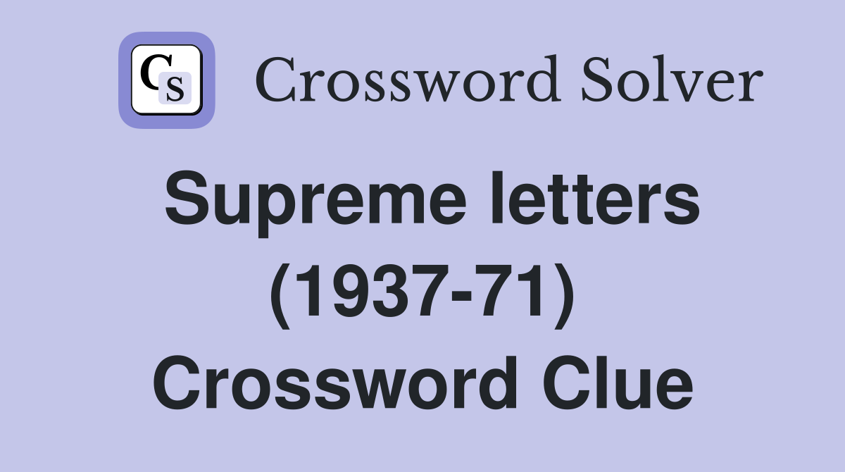 Supreme letters (1937-71) Crossword Clue