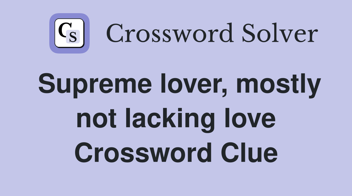 Supreme lover, mostly not lacking love Crossword Clue