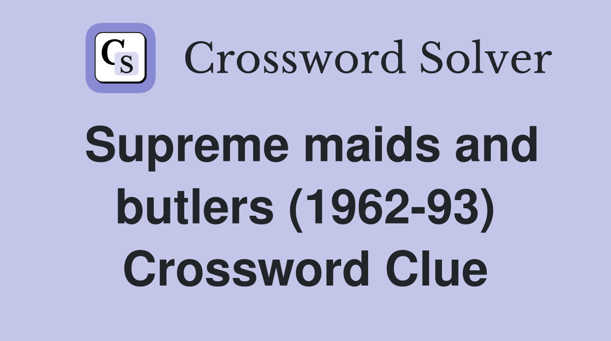 Supreme maids and butlers (1962-93) Crossword Clue