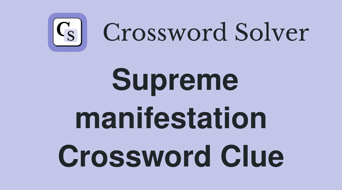 Supreme manifestation Crossword Clue