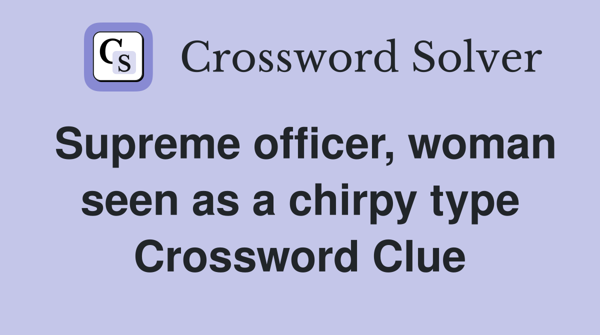 Supreme officer, woman seen as a chirpy type Crossword Clue