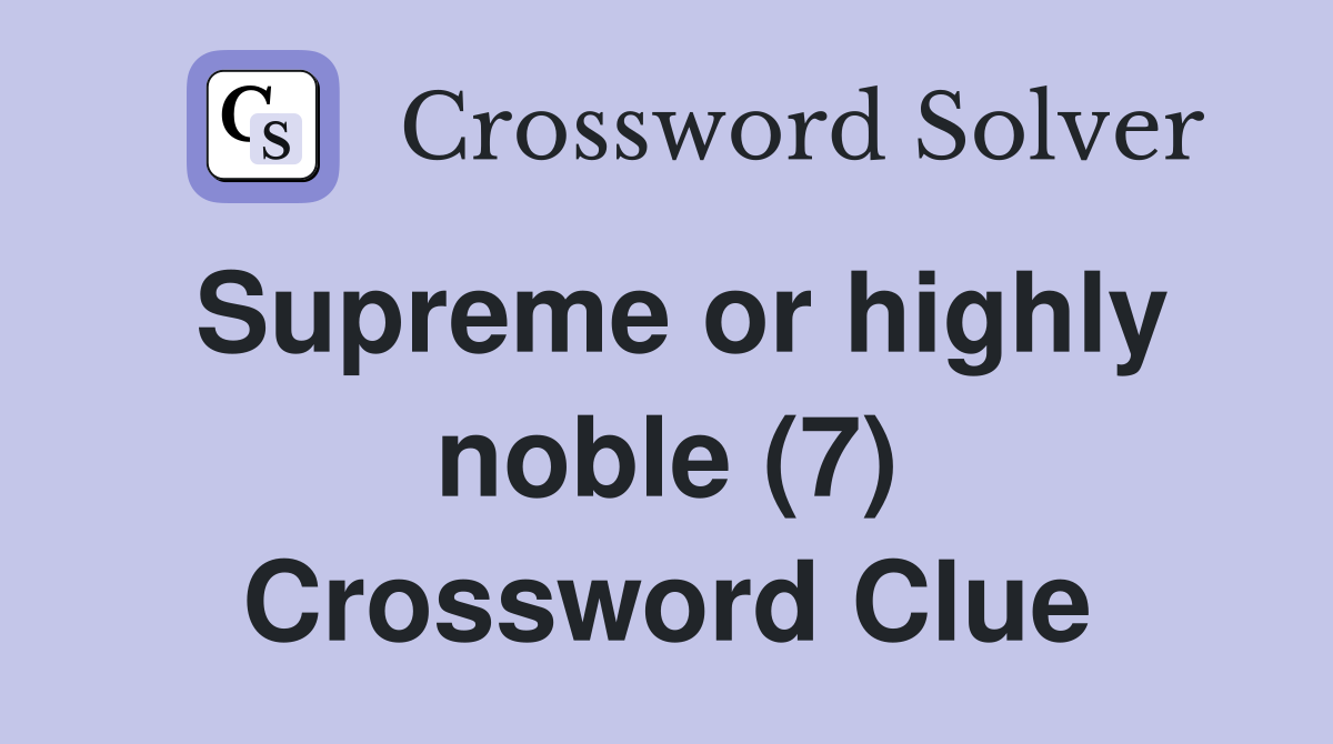 Supreme or highly noble (7) Crossword Clue