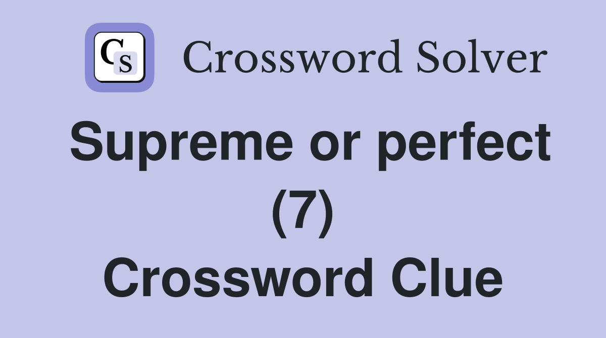 Supreme or perfect (7) Crossword Clue