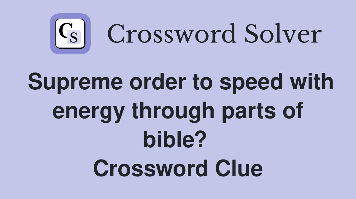 Supreme order to speed with energy through parts of bible?  Crossword Clue