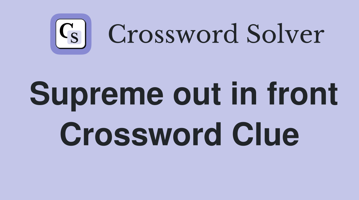 Supreme out in front Crossword Clue