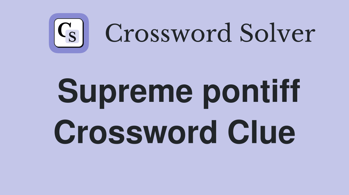 Supreme pontiff Crossword Clue