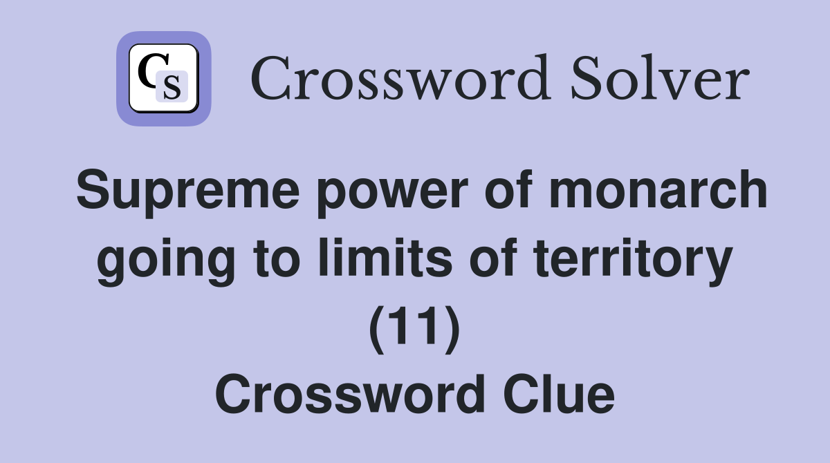Supreme power of monarch going to limits of territory (11) Crossword Clue
