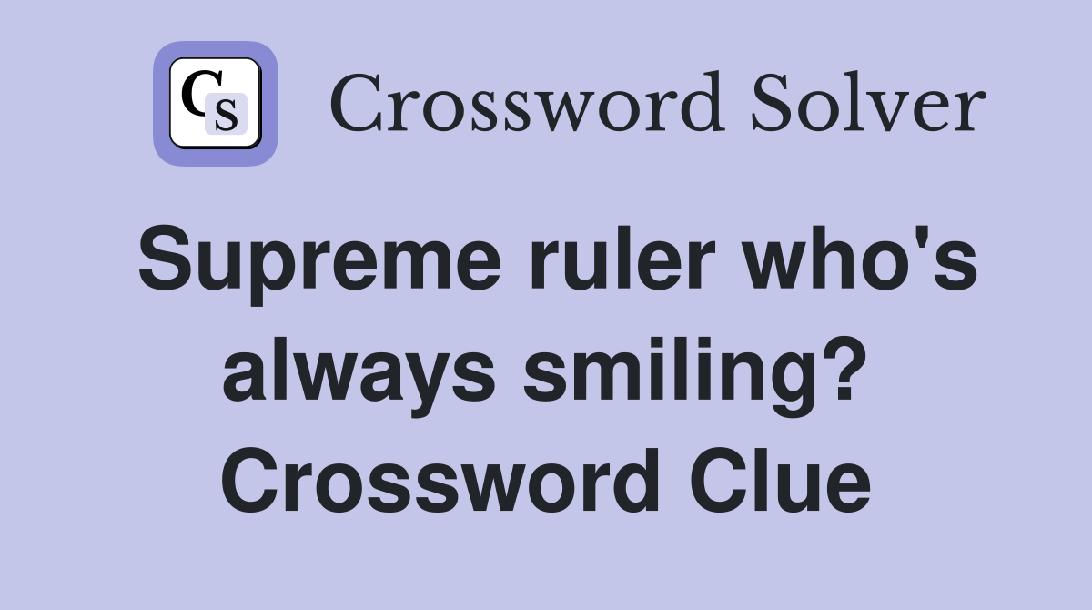 Supreme ruler who's always smiling? Crossword Clue