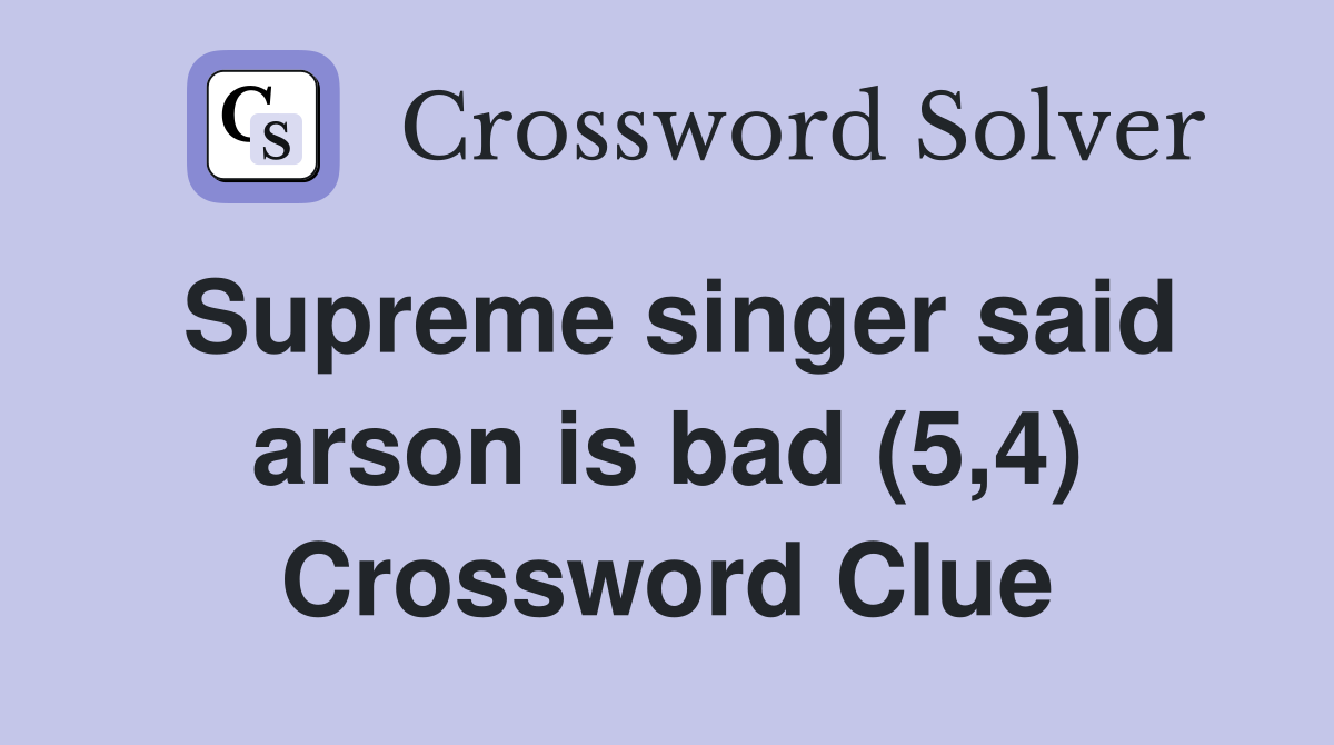 Supreme singer said arson is bad (5,4) Crossword Clue