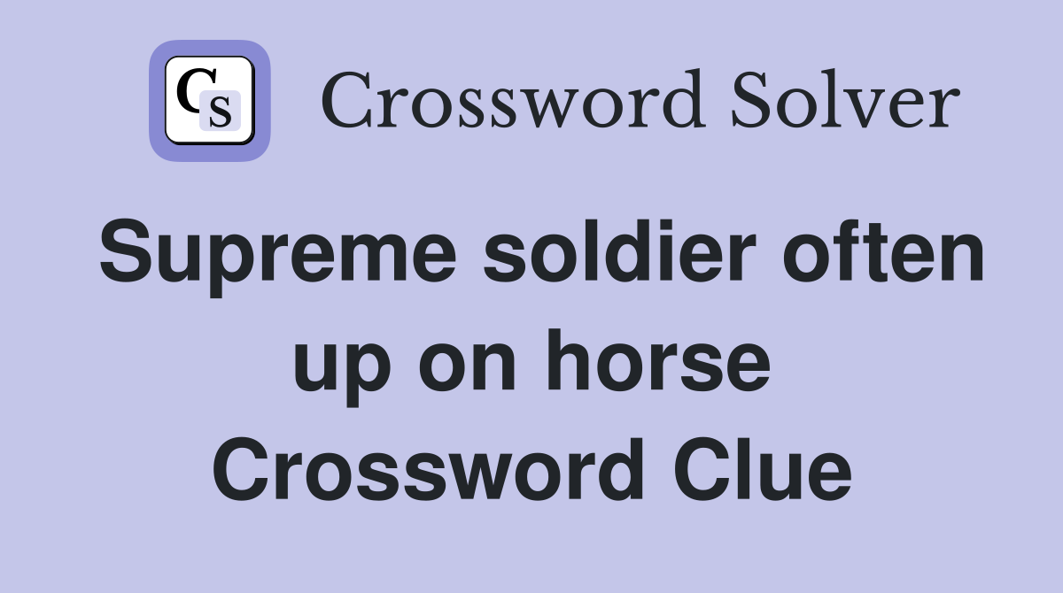 Supreme soldier often up on horse Crossword Clue