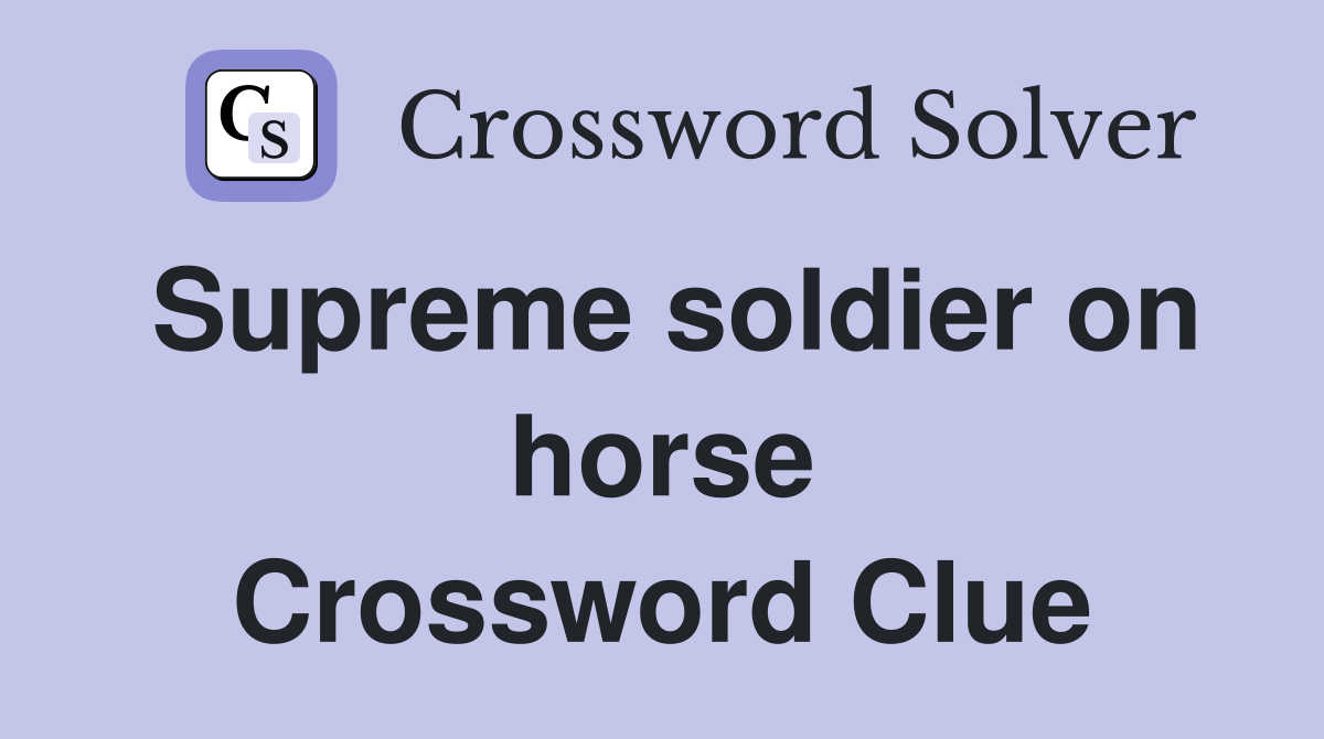 Supreme soldier on horse Crossword Clue