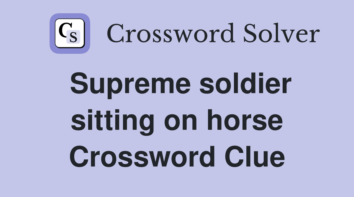 Supreme soldier sitting on horse Crossword Clue
