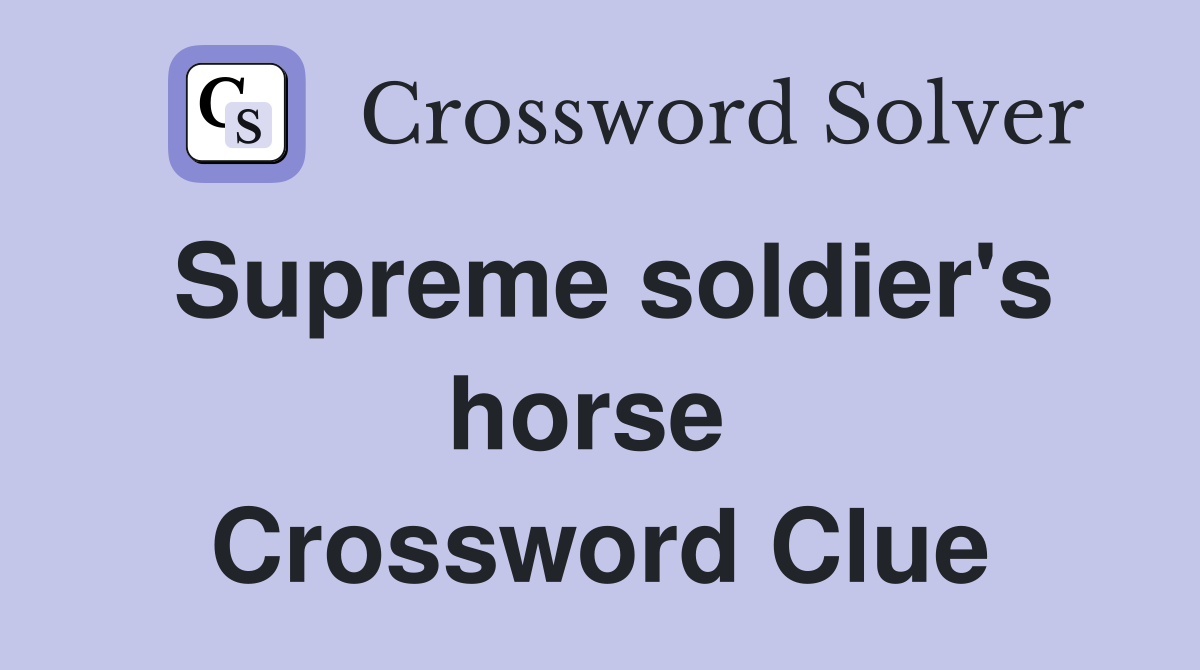 Supreme soldier's horse  Crossword Clue