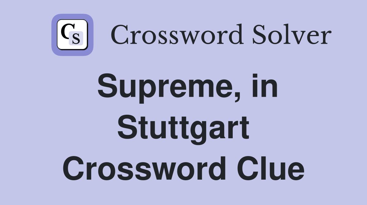 Supreme, in Stuttgart Crossword Clue