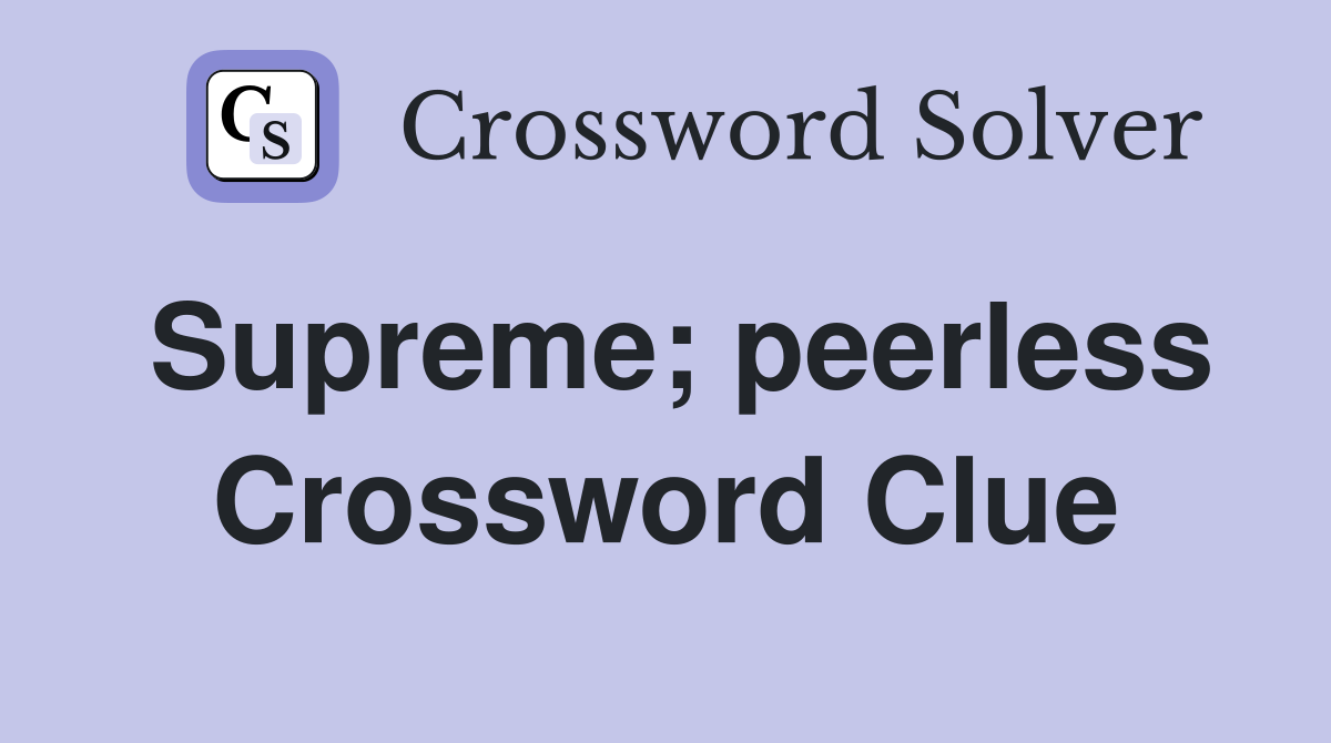 Supreme; peerless Crossword Clue