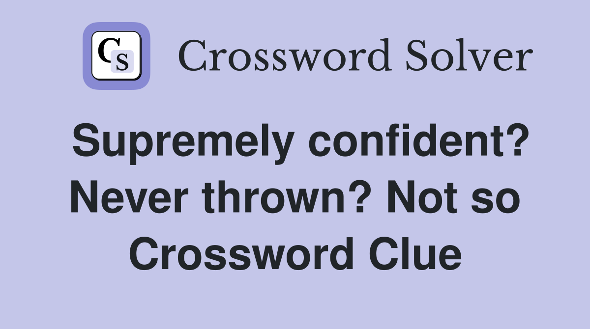 Supremely confident? Never thrown? Not so Crossword Clue
