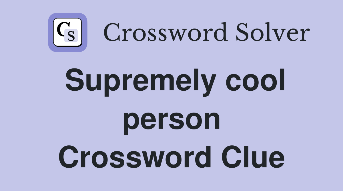 Supremely cool person Crossword Clue
