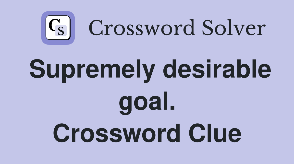 Supremely desirable goal. Crossword Clue