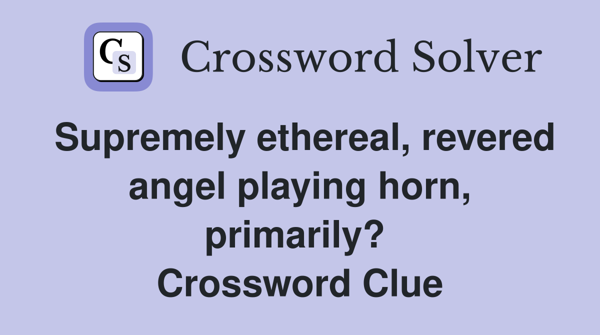 Supremely ethereal, revered angel playing horn, primarily?  Crossword Clue