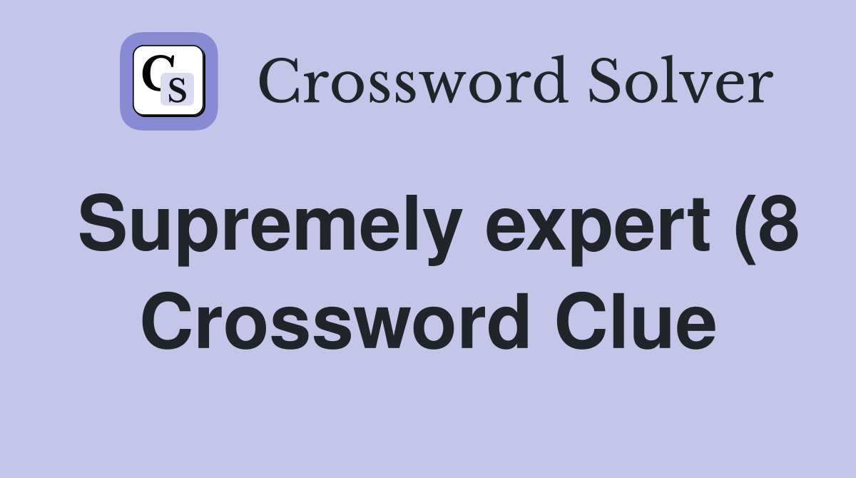 Supremely expert (8) Crossword Clue Answers Crossword Solver Supremely expert (8) Crossword Clue Answers Crossword Solver