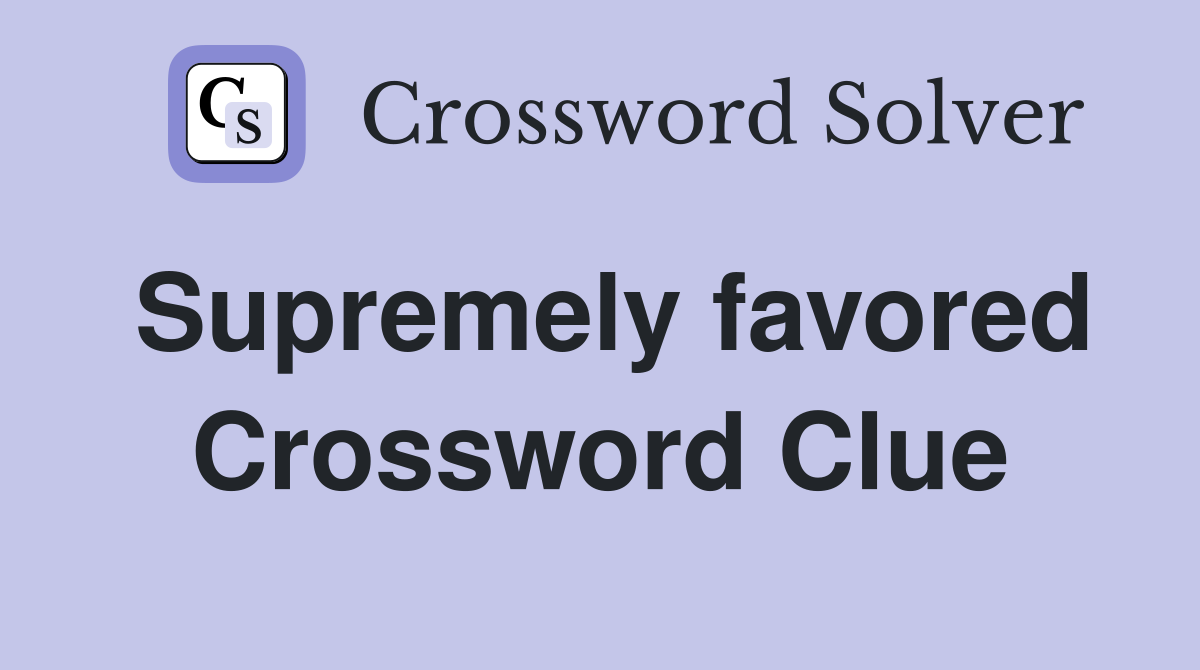 Supremely favored Crossword Clue