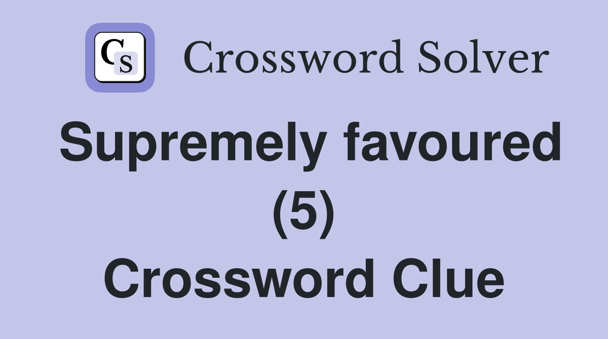 Supremely favoured (5) Crossword Clue