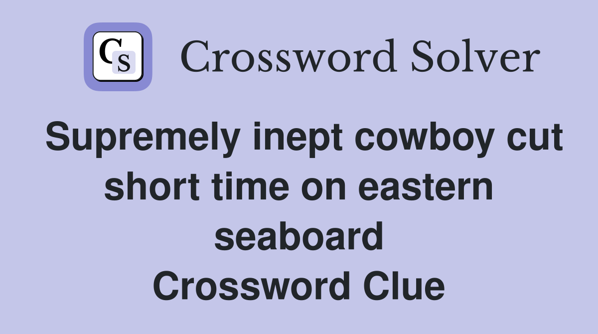 Supremely inept cowboy cut short time on eastern seaboard Crossword Clue