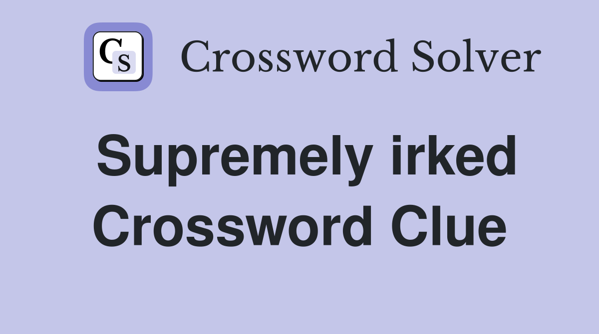 Supremely irked Crossword Clue