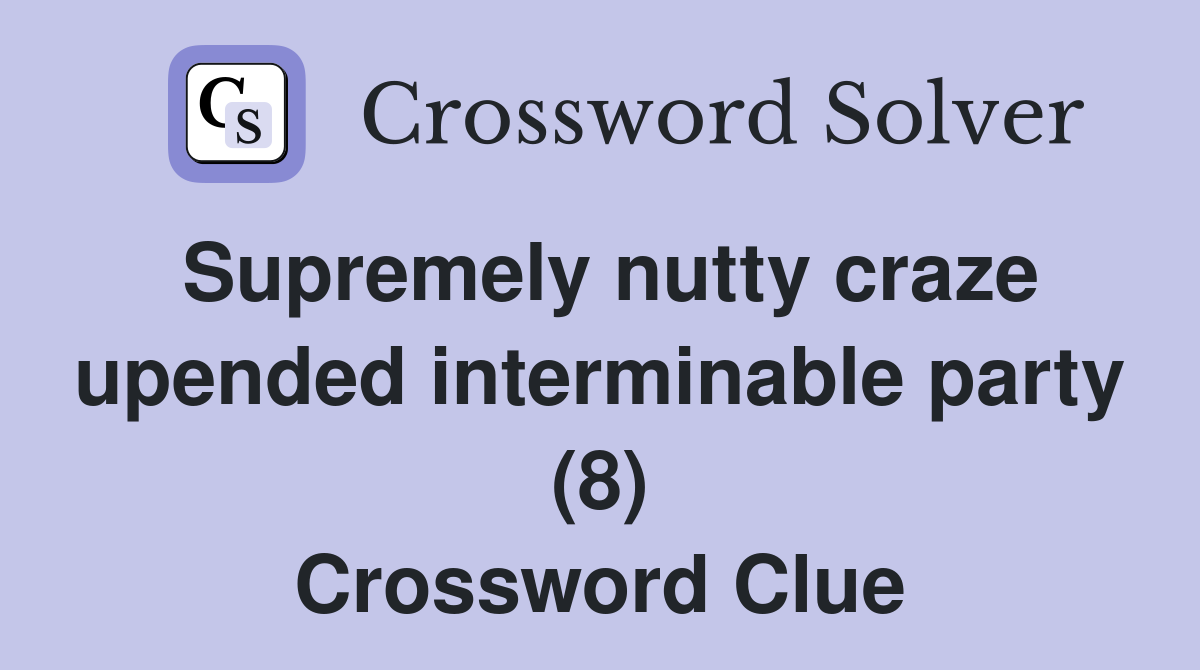 Supremely nutty craze upended interminable party (8) Crossword Clue