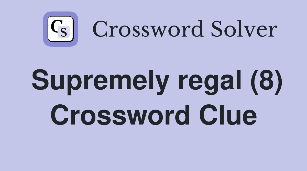 Supremely regal (8) Crossword Clue