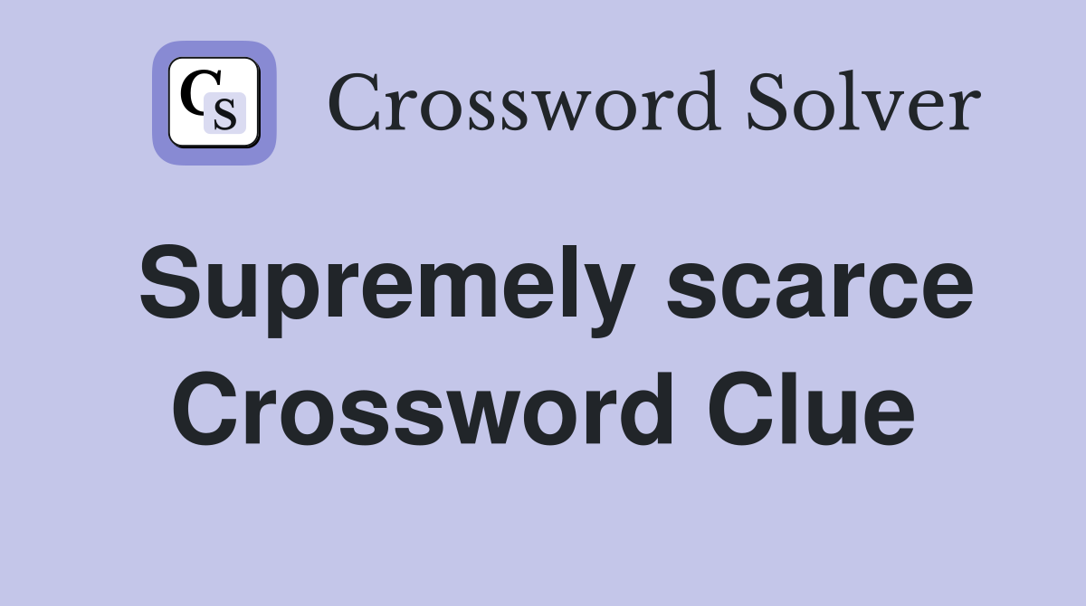 Supremely scarce Crossword Clue