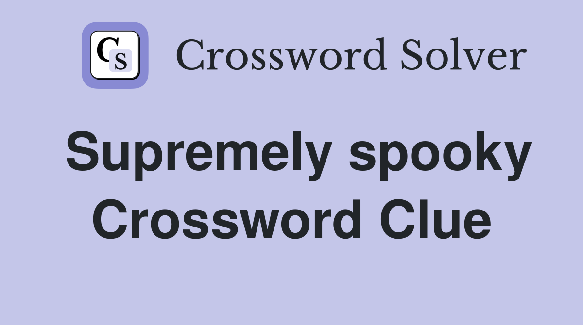 Supremely spooky Crossword Clue