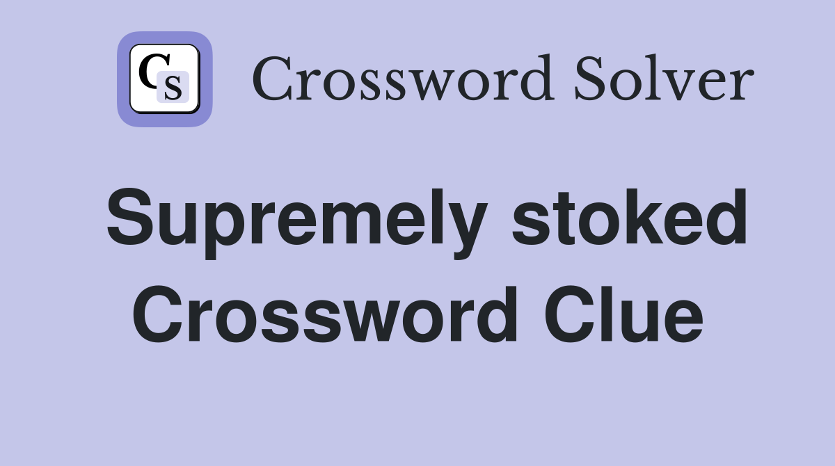 Supremely stoked Crossword Clue